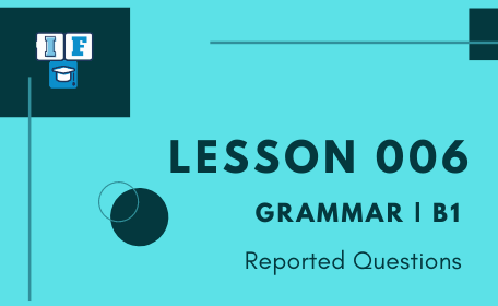 Lesson 006 Grammar B1 Reported Questions