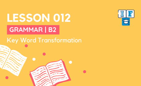 Lesson 012 Grammar B2 Key Word Transformation